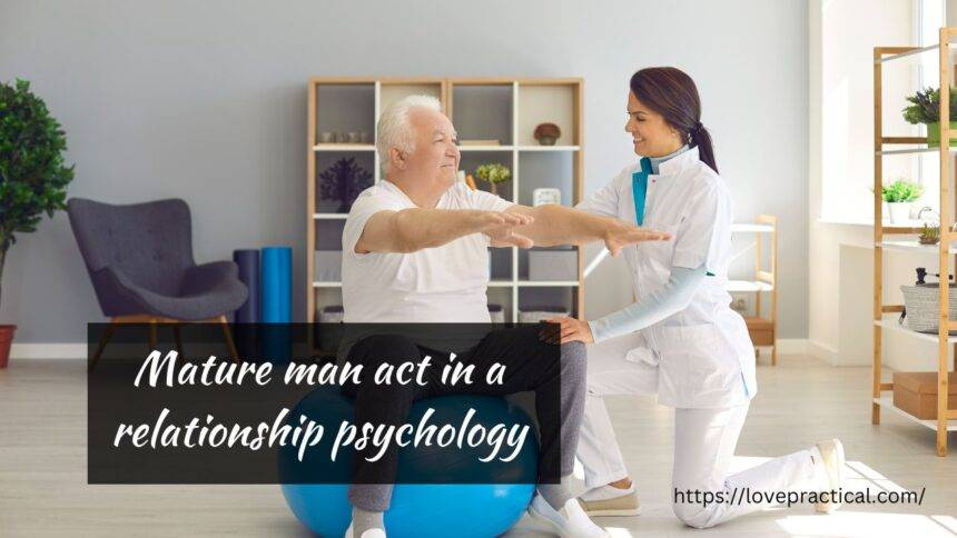How does a mature man act in a relationship psychology
